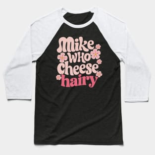 Mike who cheese hairy Baseball T-Shirt